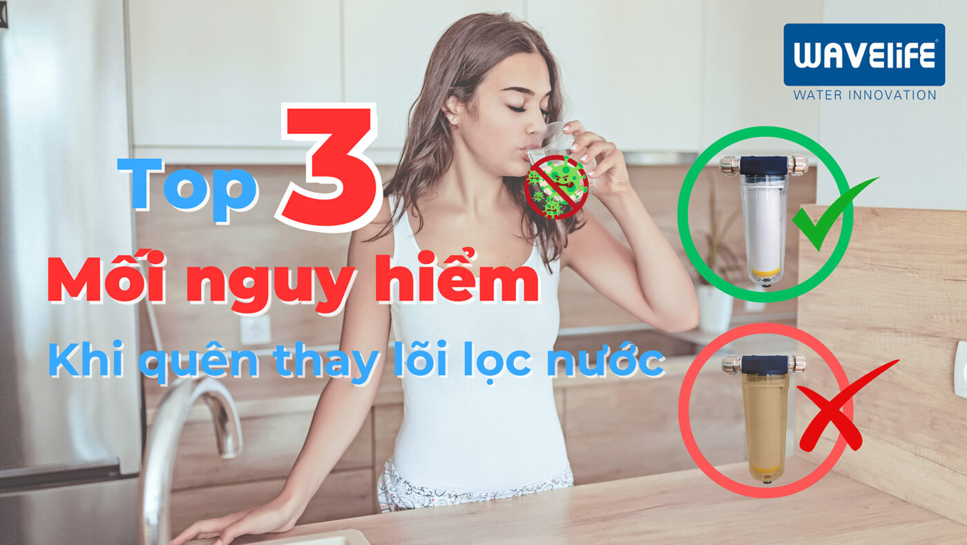 TOP 3 MỐI NGUY HẠI KHI QUÊN THAY LÕI LỌC NƯỚC
